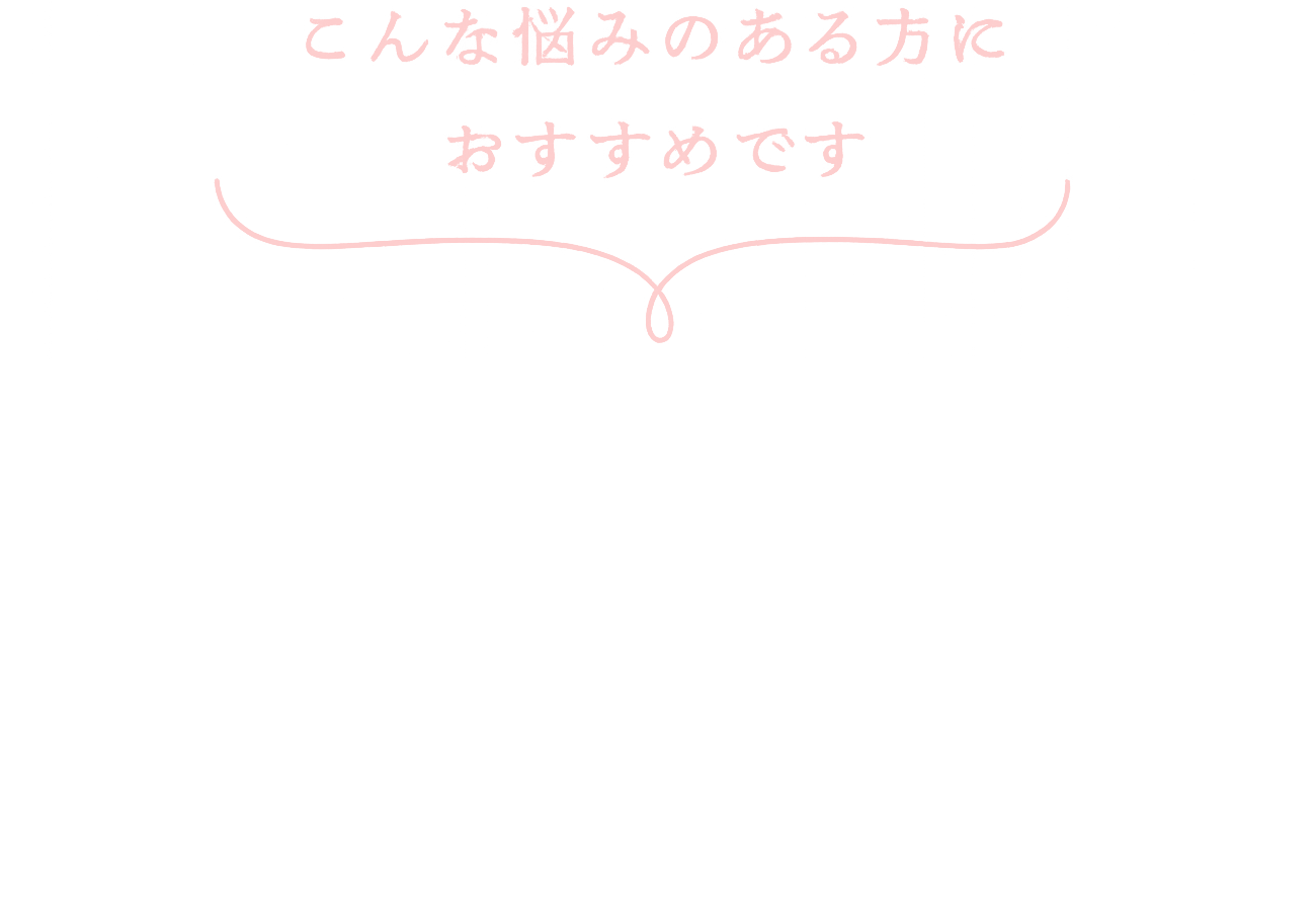こんな悩みのある方におすすめです